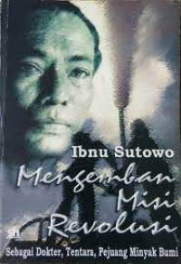 Image of Ibnu Sutowo, Mengemban Misi Revolusi, Sebagai Dokter, Tentara dan Pejuang Minyak Bumi