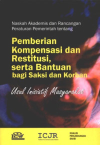 Image of Naskah Akademis dan Rancangan Peraturan Pemerintah tentang Pemberian Kompensasi dan Restitusi, serta Bantuan bagi Saksi dan Korban: Usul Inisiatif Masyarakat