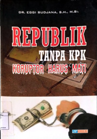 Image of Republik tanpa KPK : Koruptor Harus Mati